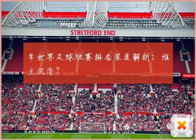 年世界足球联赛排名深度解析：谁主沉浮？